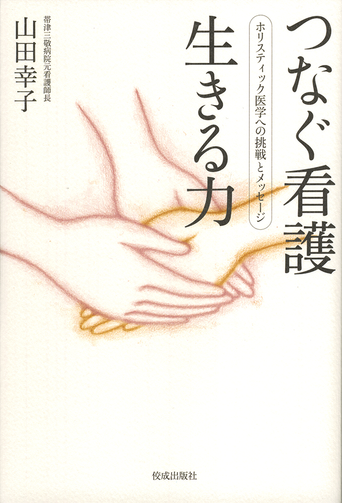 佼成出版社から『つなぐ看護 生きる力――ホリスティック医学への挑戦とメッセージ』（山田幸子著）が発刊 | 佼成新聞デジタル